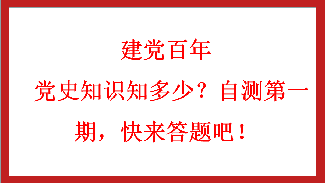 建黨百年丨 黨史知識知多少？自測第一期，快來答題吧！