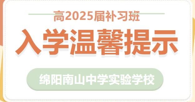 綿陽南山中學(xué)實驗學(xué)校高2025屆補(bǔ)習(xí)班入學(xué)溫馨提示